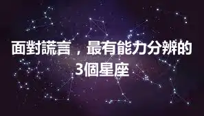 面對謊言，最有能力分辨的3個星座