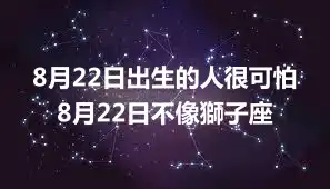 8月22日出生的人很可怕 8月22日不像獅子座