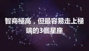 智商極高，但最容易走上極端的3個星座