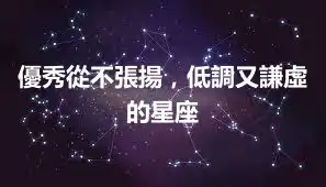優秀從不張揚，低調又謙虛的星座
