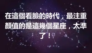 在這個看臉的時代，最注重顏值的是這幾個星座，太準了！