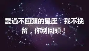 愛過不回頭的星座：我不挽留，你別回頭！