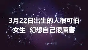 3月22日出生的人很可怕女生  幻想自己很厲害