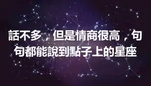 話不多，但是情商很高，句句都能說到點子上的星座