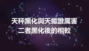 天秤黑化與天蠍誰厲害  二者黑化後的相較