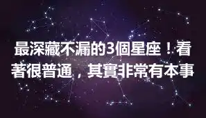 最深藏不漏的3個星座！看著很普通，其實非常有本事