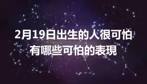2月19日出生的人很可怕 有哪些可怕的表現