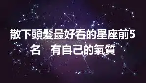 散下頭髮最好看的星座前5名   有自己的氣質