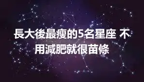 長大後最瘦的5名星座 不用減肥就很苗條