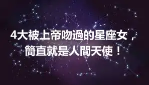 4大被上帝吻過的星座女，簡直就是人間天使！