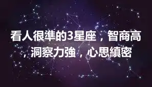 看人很準的3星座，智商高，洞察力強，心思縝密