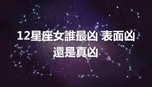 12星座女誰最凶 表面凶還是真凶