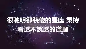 很聰明卻裝傻的星座 秉持看透不說透的道理