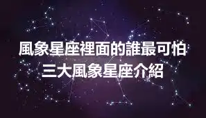 風象星座裡面的誰最可怕 三大風象星座介紹