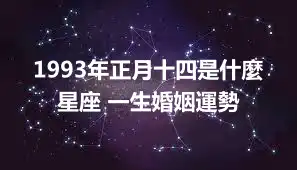 1993年正月十四是什麼星座 一生婚姻運勢