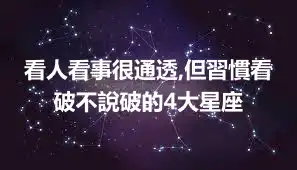看人看事很通透,但習慣看破不說破的4大星座