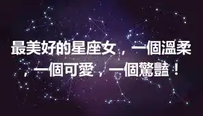 最美好的星座女，一個溫柔，一個可愛，一個驚豔！