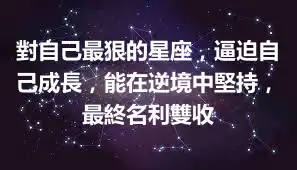 對自己最狠的星座，逼迫自己成長，能在逆境中堅持，最終名利雙收