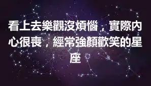 看上去樂觀沒煩惱，實際內心很喪，經常強顏歡笑的星座