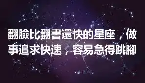翻臉比翻書還快的星座,做事追求快速,容易急得跳腳