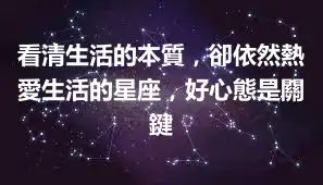 看清生活的本質，卻依然熱愛生活的星座，好心態是關鍵