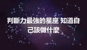 判斷力最強的星座 知道自己該做什麼