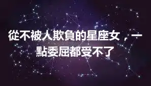 從不被人欺負的星座女，一點委屈都受不了