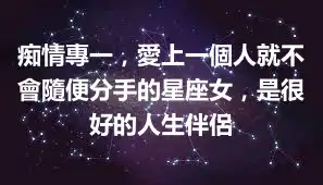 痴情專一，愛上一個人就不會隨便分手的星座女，是很好的人生伴侶