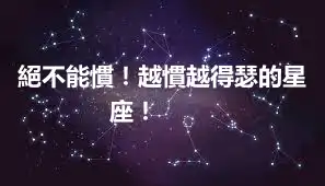 絕不能慣！越慣越得瑟的星座！ ​​​