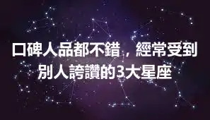 口碑人品都不錯，經常受到別人誇讚的3大星座
