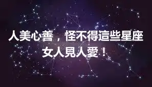人美心善，怪不得這些星座女人見人愛！