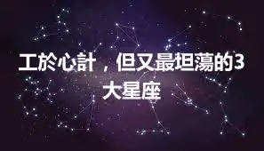 工於心計，但又最坦蕩的3大星座