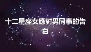 十二星座女應對男同事的告白