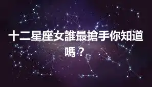 十二星座女誰最搶手你知道嗎？