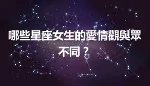 哪些星座女生的愛情觀與眾不同？
