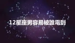 12星座男容易被誰電到
