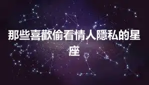 那些喜歡偷看情人隱私的星座