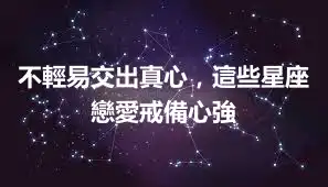 不輕易交出真心,這些星座戀愛戒備心強