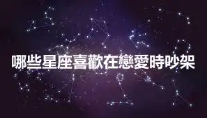 哪些星座喜歡在戀愛時吵架