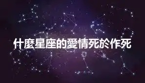什麼星座的愛情死於作死