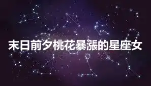 末日前夕桃花暴漲的星座女