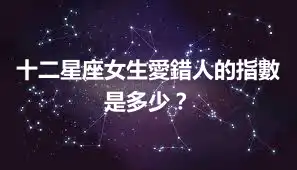 十二星座女生愛錯人的指數是多少？