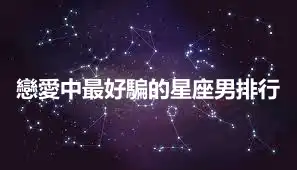 戀愛中最好騙的星座男排行
