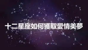 十二星座如何獲取愛情美夢