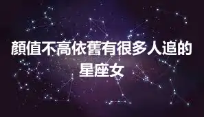 顏值不高依舊有很多人追的星座女