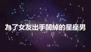 為了女友出手闊綽的星座男