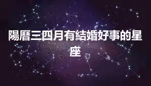 陽曆三四月有結婚好事的星座