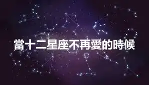 當十二星座不再愛的時候