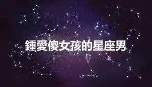 鍾愛傻女孩的星座男