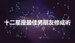 十二星座最佳男朋友修成術